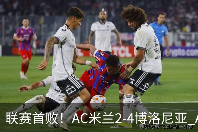 联赛首败！AC米兰2-4博洛尼亚 A·西塞双响难救主姆班古拉戴帽