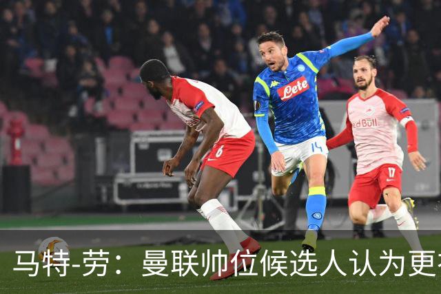 马特-劳:曼联帅位候选人认为更衣室失控,球员发言了过多言论